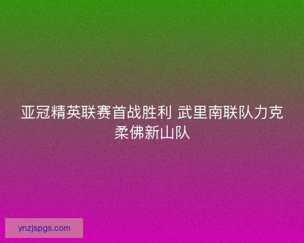 亚冠精英联赛首战胜利 武里南联队力克柔佛新山队